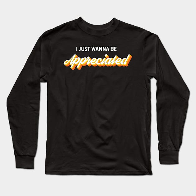 I just wanna be appreciated Long Sleeve T-Shirt by ttyaythings